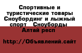 Спортивные и туристические товары Сноубординг и лыжный спорт - Сноуборды. Алтай респ.